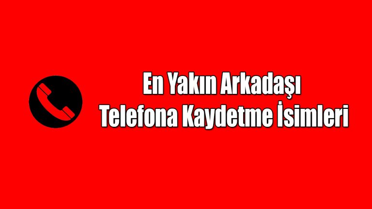 En Yakın Arkadaşı Telefona Kaydetme İsimleri