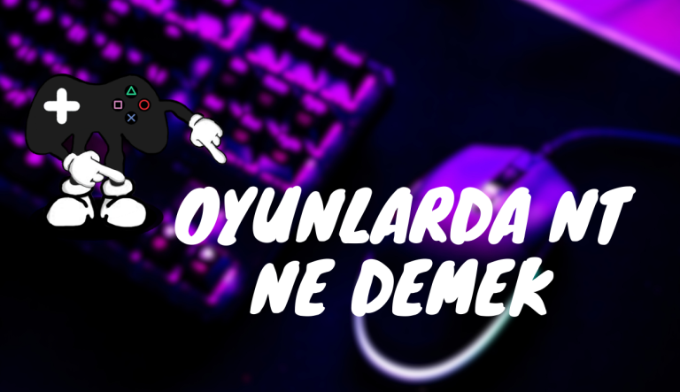Oyunlarda NT Ne Demek
