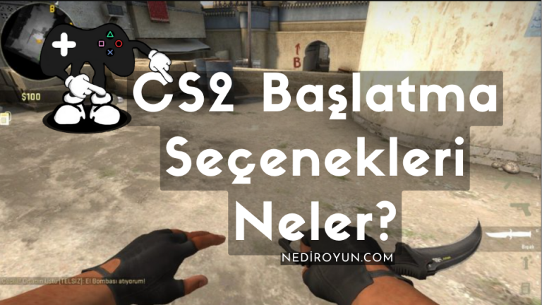CS2 Başlatma Seçenekleri Neler?