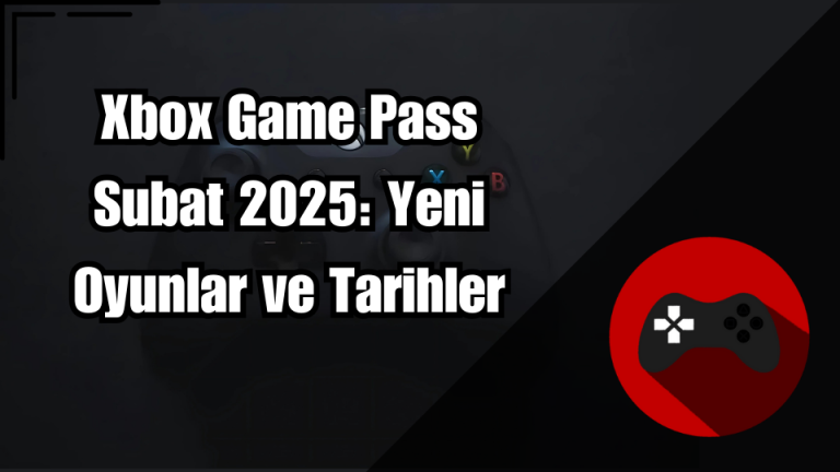 Xbox Game Pass Şubat 2025: Yeni Oyunlar ve Tarihler