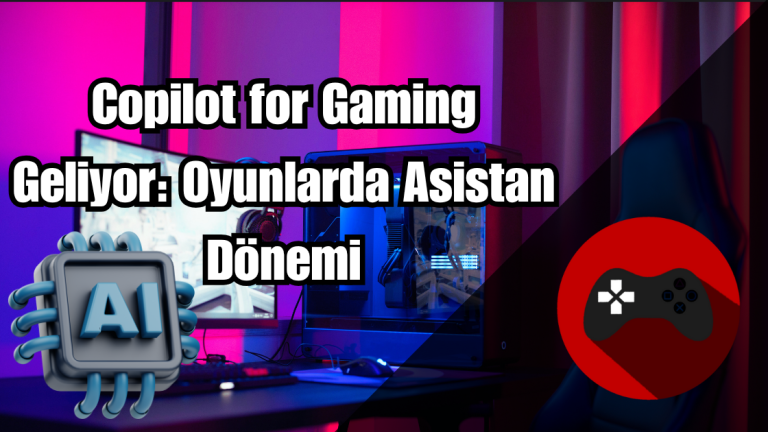 Copilot for Gaming Geliyor: Oyunlarda Asistan Dönemi