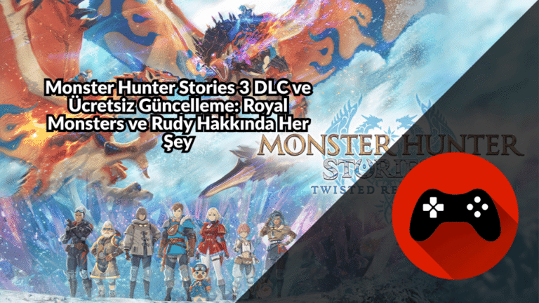 Monster Hunter Stories 3 DLC ve Ücretsiz Güncelleme: Royal Monsters ve Rudy Hakkında Her Şey
